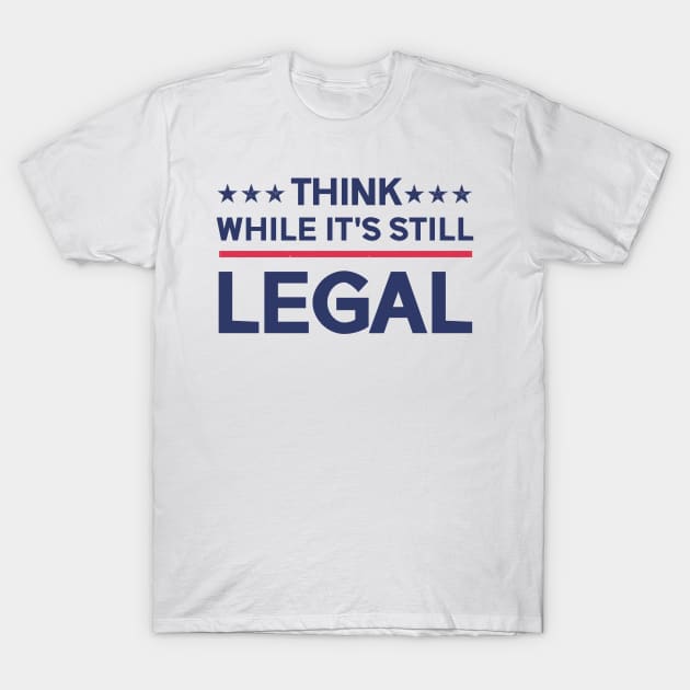 Think while its still legal T-Shirt by ARRIGO